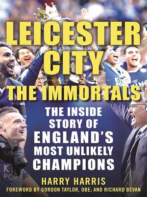 cover image of Leicester City: the Immortals: the Inside Story of England's Most Unlikely Champions